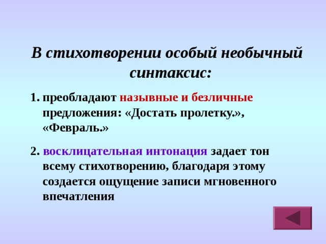 В стихотворении особый необычный синтаксис: преобладают назывные и безличные предложения: «Достать пролетку.», «Февраль.» 2. восклицательная интонация задает тон всему стихотворению, благодаря этому создается ощущение записи мгновенного впечатления 