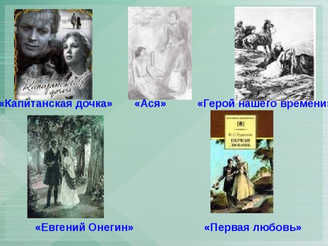 «Капитанская дочка»  «Ася»    «Герой нашего времени»  «Евгений Онегин»    «Первая любовь» 