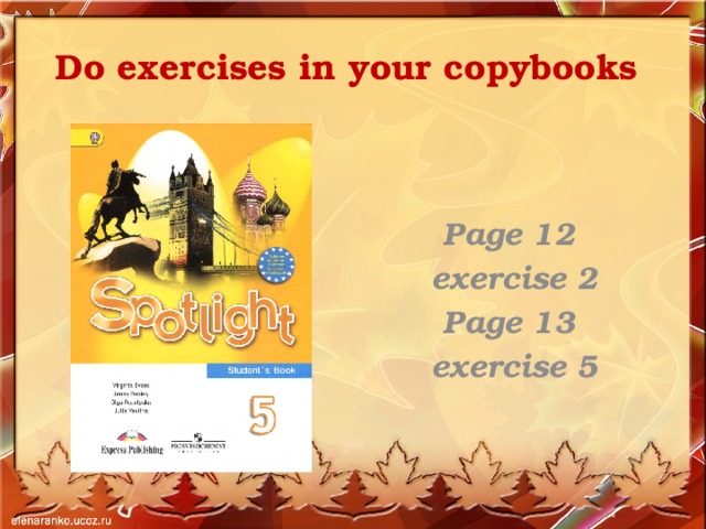 Do exercises in your copybooks  Page 12 exercise 2 Page 13 exercise 5  