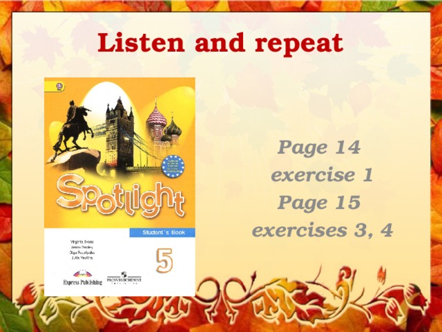 Listen and repeat  Page 14 exercise 1 Page 15 exercises 3, 4  