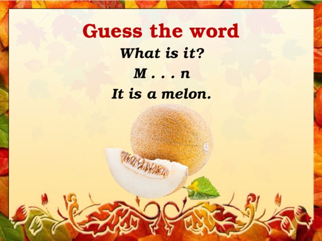 Guess the word What is it? M . . . n It is a melon. 