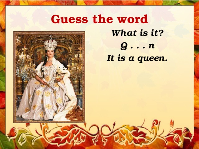 Guess the word What is it? Q . . . n It is a queen. 