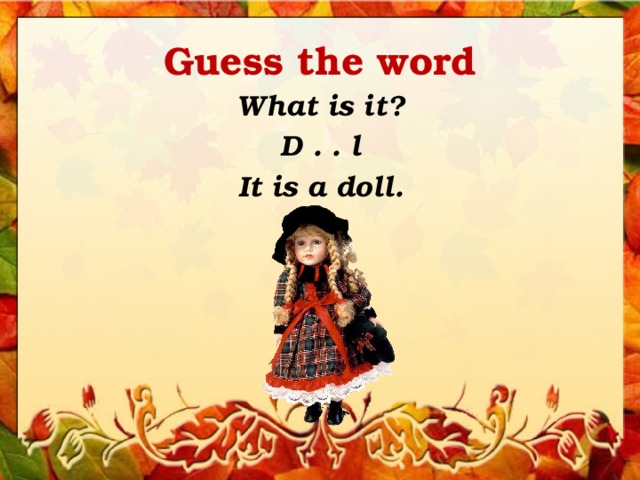 Guess the word What is it? D . . l It is a doll. 
