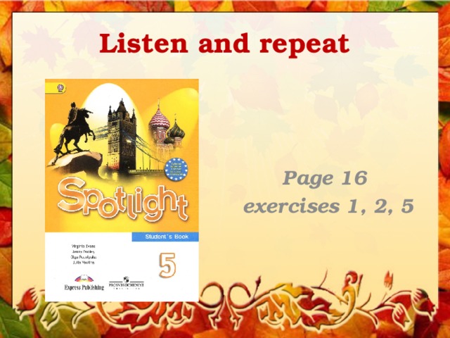 Listen and repeat  Page 16 exercises 1, 2, 5  