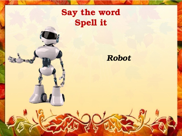 Say the word  Spell it Robot 
