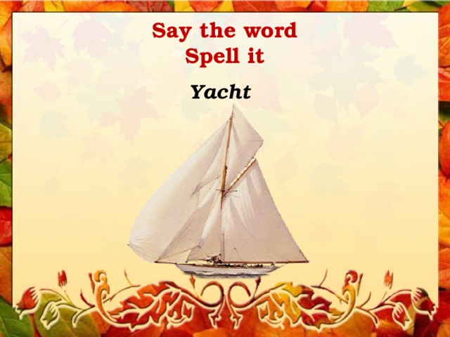 Say the word  Spell it Yacht 