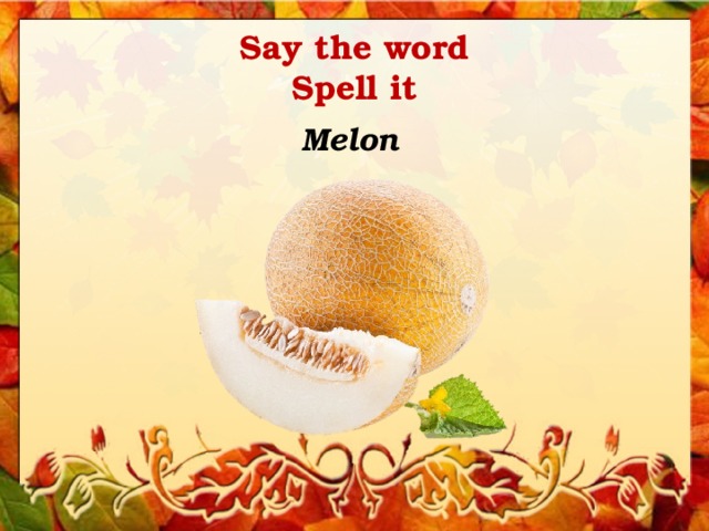 Say the word  Spell it Melon 