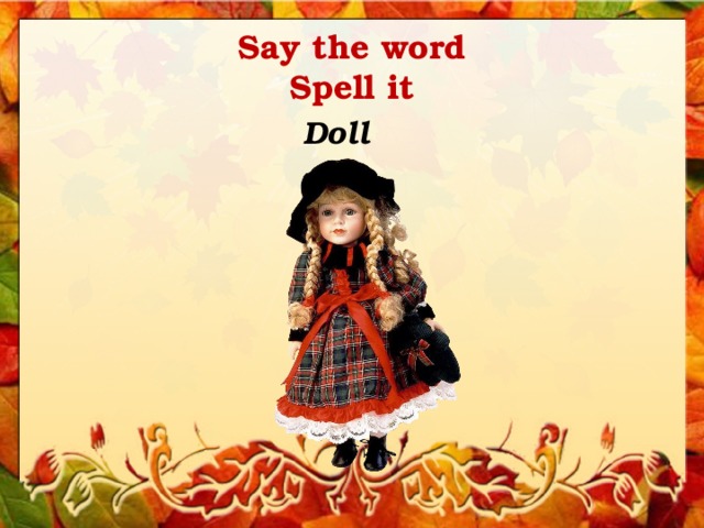 Say the word  Spell it Doll 