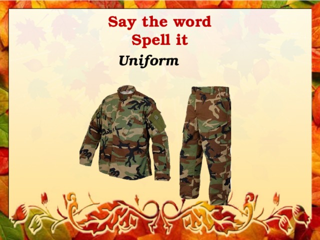 Say the word  Spell it Uniform 