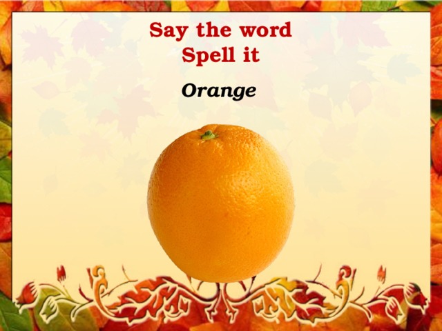 Say the word  Spell it Orange 