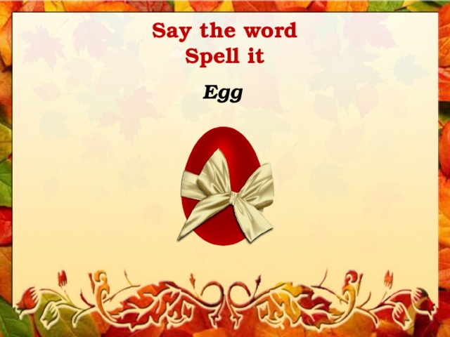 Say the word  Spell it Egg 