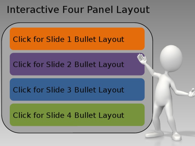 Interactive Four Panel Layout Click for Slide 1 Bullet Layout Click for Slide 2 Bullet Layout Click for Slide 3 Bullet Layout Click for Slide 4 Bullet Layout 