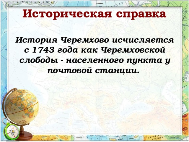 Историческая справка   История Черемхово исчисляется с 1743 года как Черемховской слободы - населенного пункта у почтовой станции.