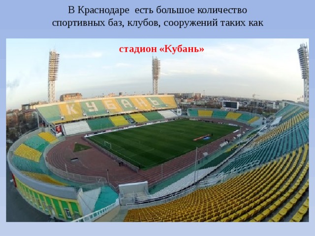 В Краснодаре есть большое количество спортивных баз, клубов, сооружений таких как стадион «Кубань» 