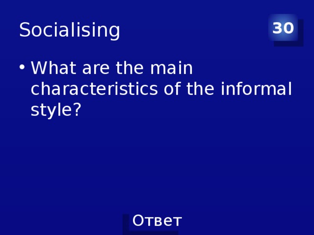 Socialising 30 What are the main characteristics of the informal style? 