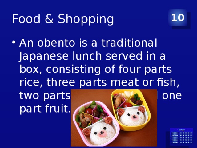Food & Shopping 10 An obento is a traditional Japanese lunch served in a box, consisting of four parts rice, three parts meat or fish, two parts vegetables and one part fruit. 