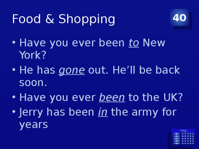 Food & Shopping 40 Have you ever been to New York? He has gone out. He’ll be back soon. Have you ever been to the UK? Jerry has been in the army for years 