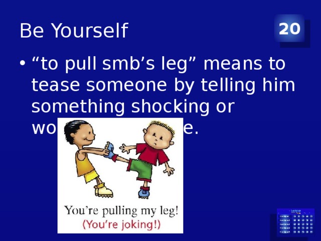Be Yourself 20 " to pull smb’s leg" means to tease someone by tel...