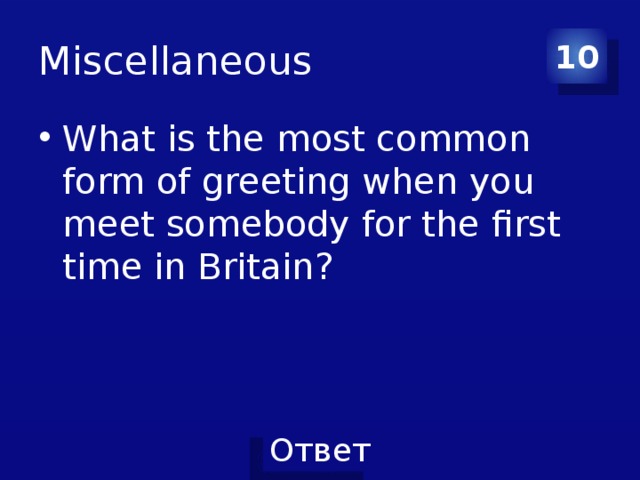 Miscellaneous 10 What is the most common form of greeting when you meet somebody for the first time in Britain? 