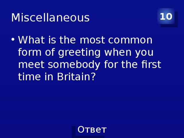 Miscellaneous 10 What is the most common form of greeting when you meet somebody for the first time in Britain? 