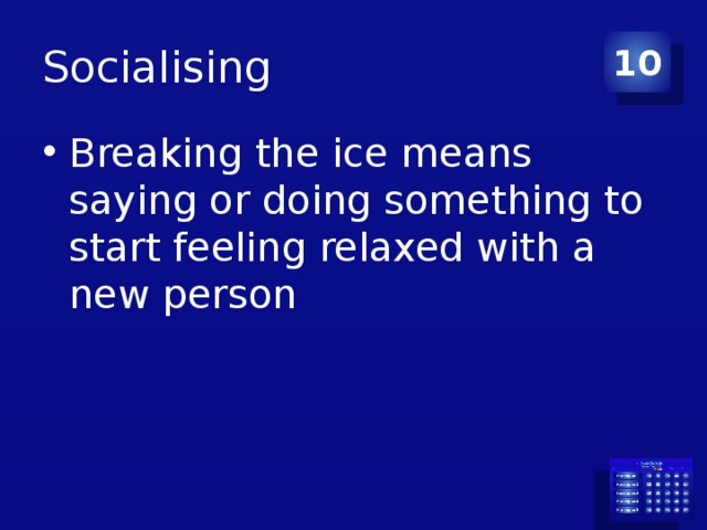 Socialising 10 Breaking the ice means saying or doing something to start feeling relaxed with a new person 
