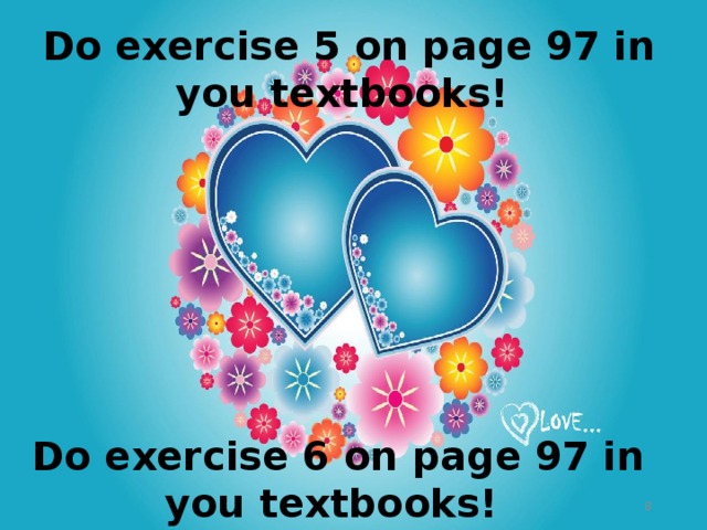 Do exercise 5 on page 97 in you textbooks!   Do exercise 6 on page 97 in you textbooks!  