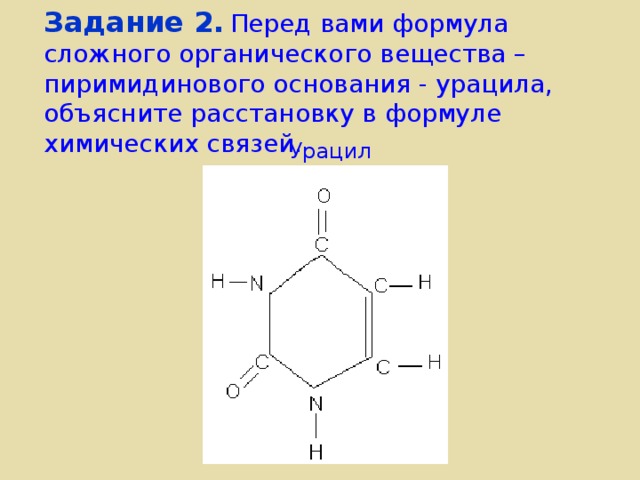 Задание 2.  Перед вами формула сложного органического вещества – пиримидинового основания - урацила, объясните расстановку в формуле химических связей.  Урацил