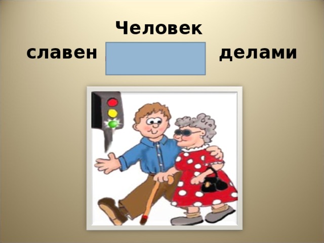 Презентация по обществознанию 6 класс человек славен добрыми делами боголюбов