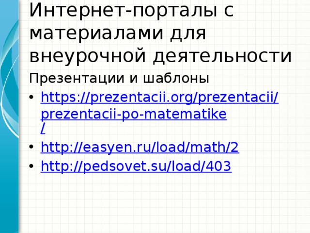 Интернет-порталы с материалами для внеурочной деятельности Презентации и шаблоны https://prezentacii.org/prezentacii/prezentacii-po-matematike / http:// easyen.ru/load/math/2 http:// pedsovet.su/load/403 