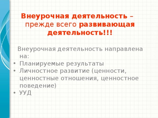 Внеурочная деятельность – прежде всего развивающая деятельность!!!  Внеурочная деятельность направлена на: Планируемые результаты Личностное развитие (ценности, ценностные отношения, ценностное поведение) УУД 