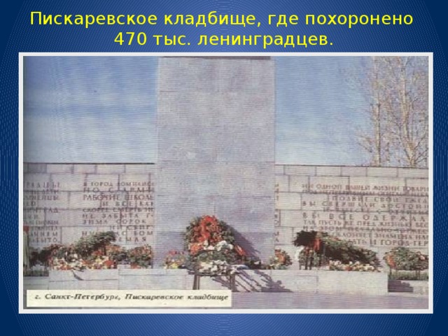 Пискаревское кладбище, где похоронено  470 тыс. ленинградцев.   