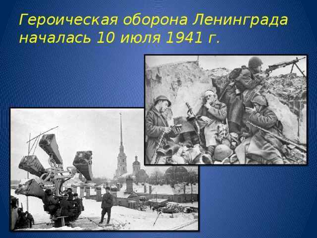 Героическая оборона Ленинграда началась 10 июля 1941 г. 