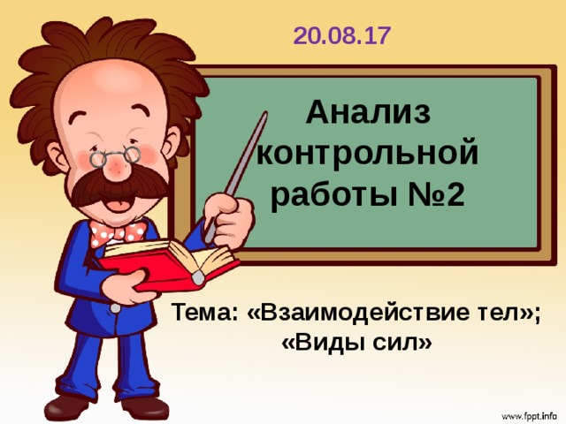 20.08.17 Анализ контрольной работы №2 Тема: «Взаимодействие тел»; «Виды сил» 