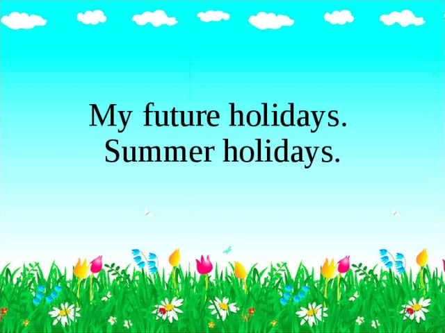 Английский язык 5 класс проект my future holidays