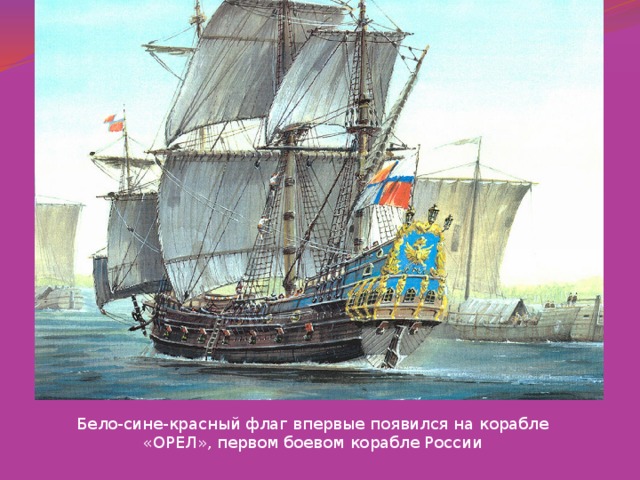 Бело-сине-красный флаг впервые появился на корабле «ОРЕЛ», первом боевом корабле России 