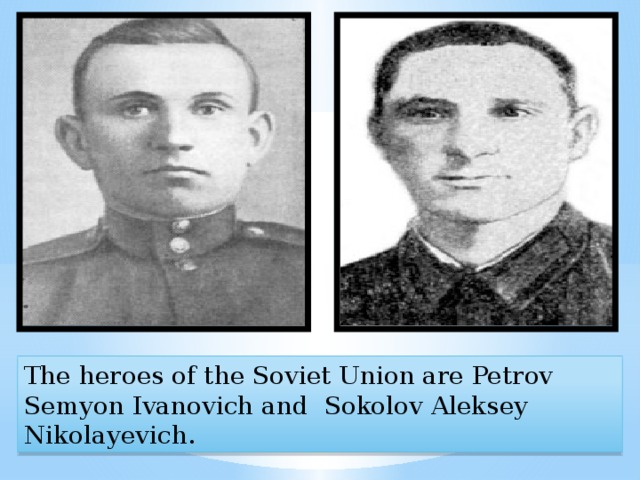 The heroes of the Soviet Union are Petrov Semyon Ivanovich and Sokolov Aleksey Nikolayevich. 