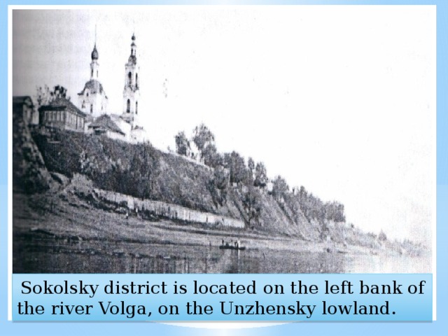  Sokolsky district is located on the left bank of the river Volga, on the Unzhensky lowland. 