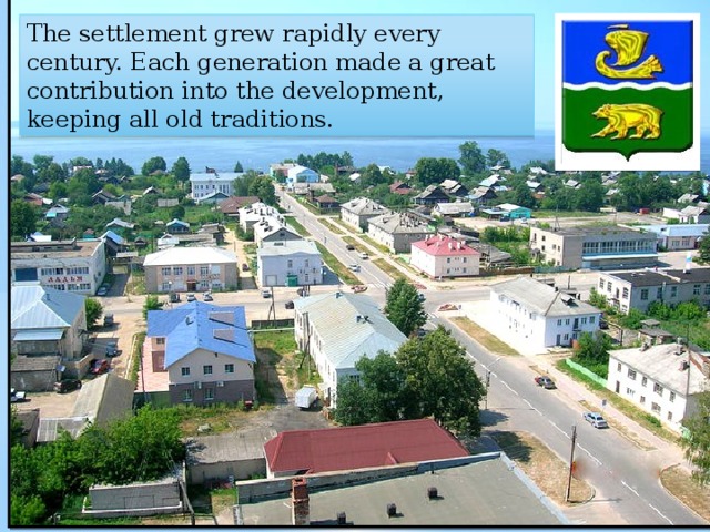 The settlement grew rapidly every century. Each generation made a great contribution into the development, keeping all old traditions. 