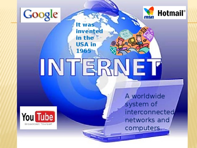 It was invented in the USA in 1965 A worldwide system of interconnected networks and computers.