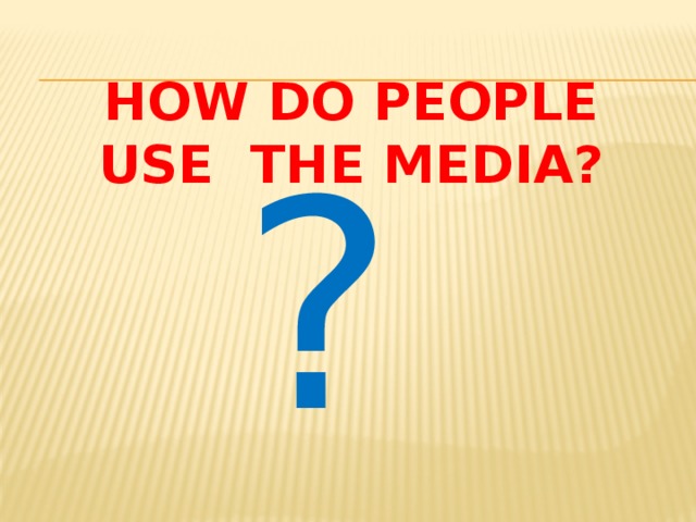 How do people use the media? ?
