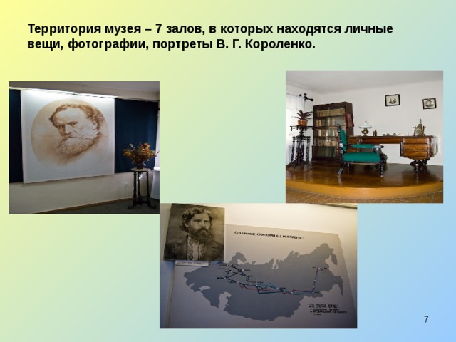 Территория музея – 7 залов, в которых находятся личные вещи, фотографии, портреты В. Г. Короленко.  