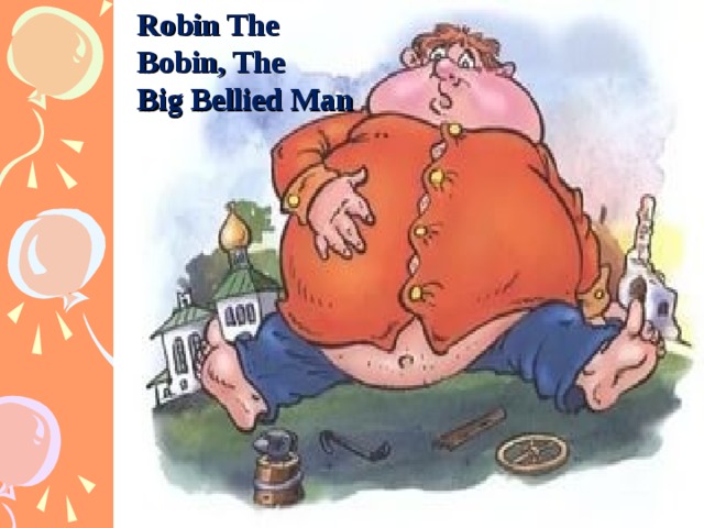 Robin The Bobin, The Big Bellied Man 