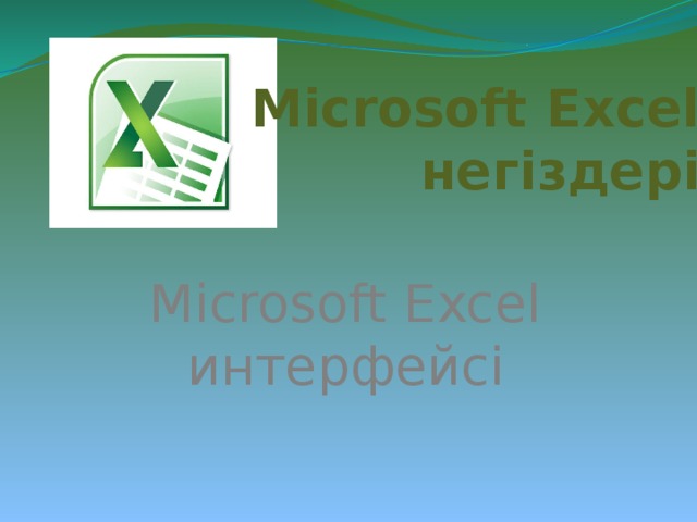 Microsoft Excel негіздері Microsoft Excel интерфейсі 