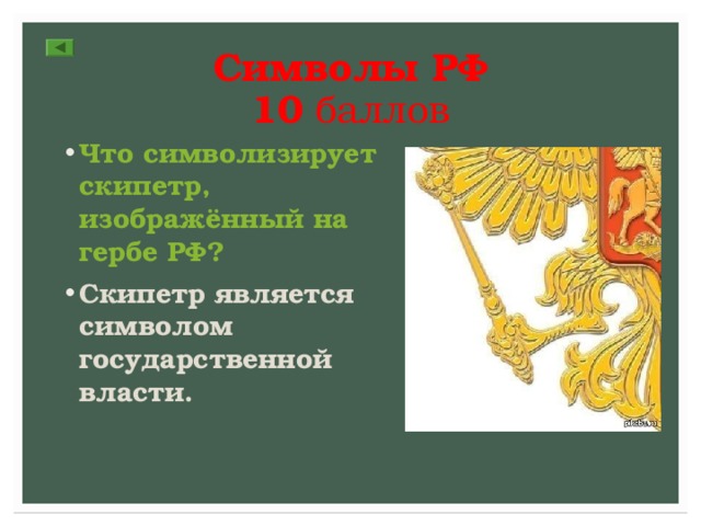 Символы РФ  10 баллов Что символизирует скипетр, изображённый на гербе РФ? Скипетр является символом государственной власти. 