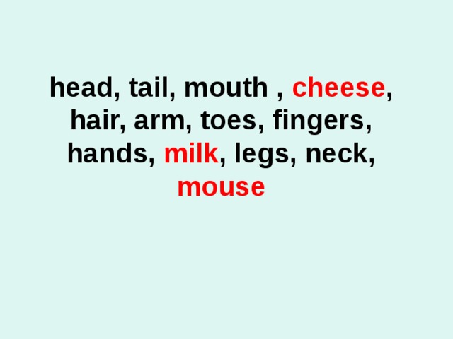 head, tail, mouth , cheese , hair, arm, toes, fingers, hands, milk , legs, neck, mouse