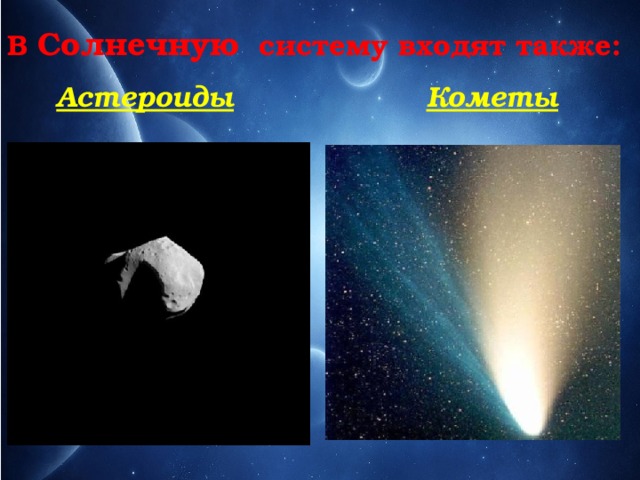 В Солнечную систему входят также: Астероиды Кометы 