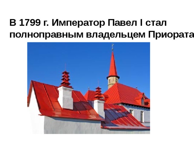 В 1799 г. Император Павел I стал полноправным владельцем Приората 