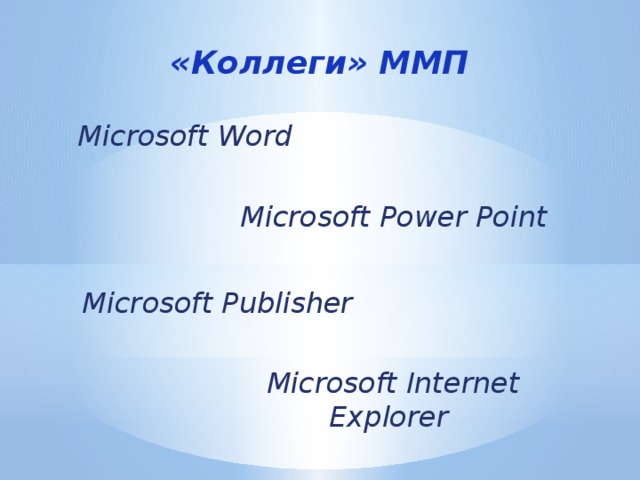 «Коллеги» ММП Microsoft Word Microsoft Power Point Microsoft Publisher Microsoft Internet Explorer 