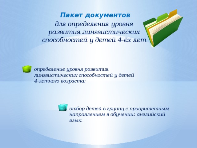 Пакет документов для определения уровня развития лингвистических способностей у детей 4-ёх лет определение уровня развития лингвистических способностей у детей 4-летнего возраста; отбор детей в группу с приоритетным направлением в обучении: английский язык. 