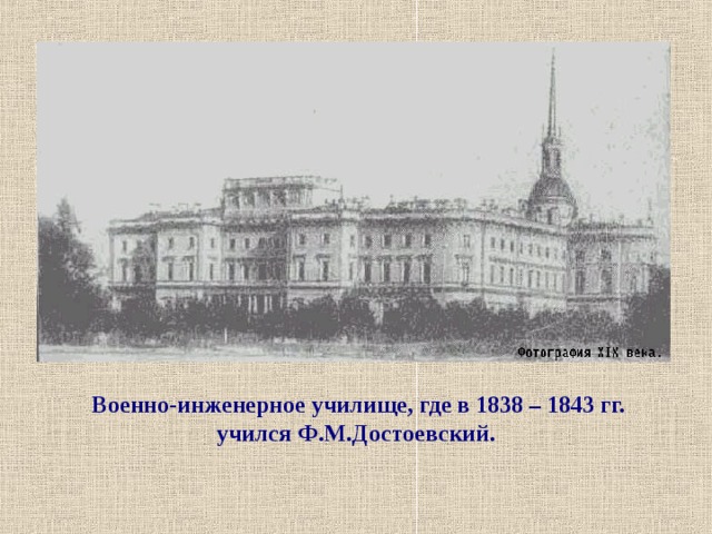 Военно-инженерное училище, где в 1838 – 1843 гг. учился Ф.М.Достоевский. 